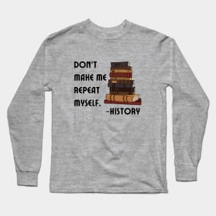 Don't Make History Repeat Itself Long Sleeve T-Shirt